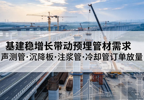 昭化基建稳增长带动预埋监测管材需求，声测管、沉降板、注浆管订单持续放量